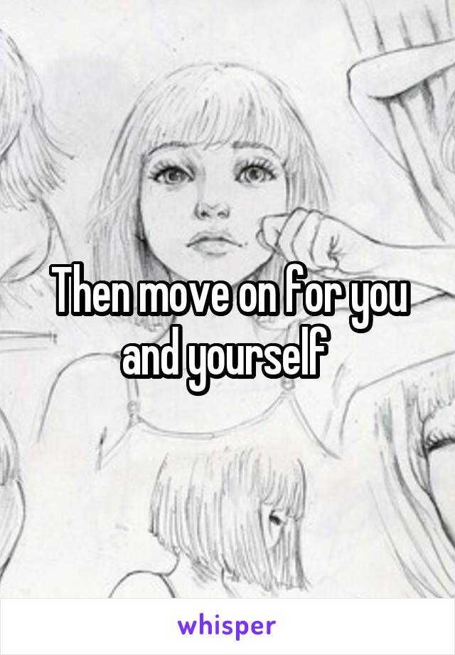 Then move on for you and yourself 