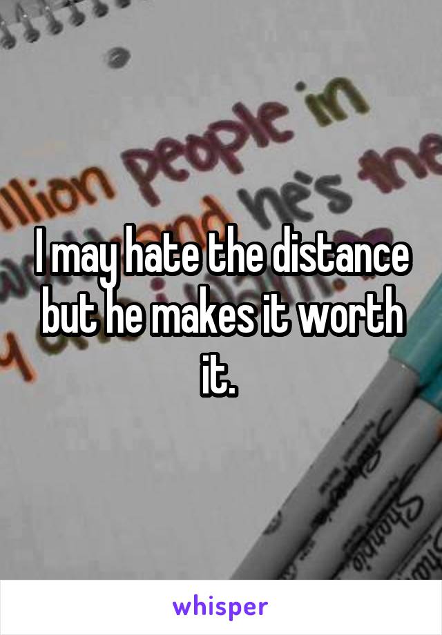 I may hate the distance but he makes it worth it. 