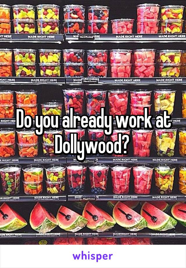 Do you already work at Dollywood? 