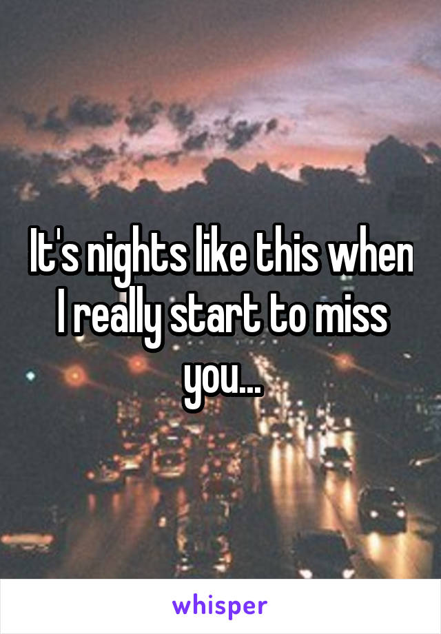 It's nights like this when I really start to miss you...