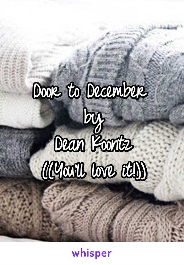 Door to December 
by
Dean Koontz
((You'll love it!))