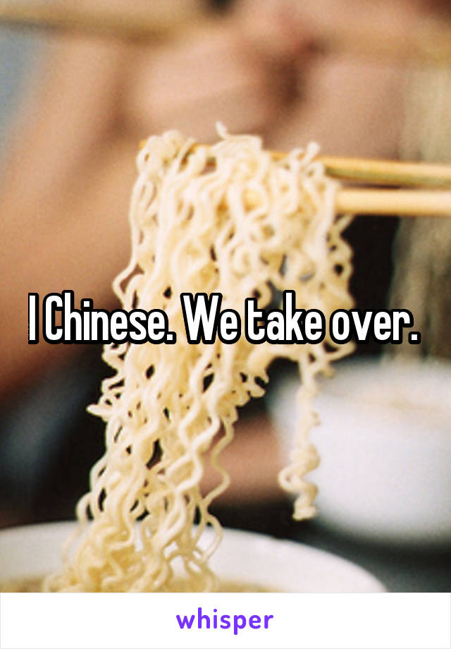 I Chinese. We take over. 