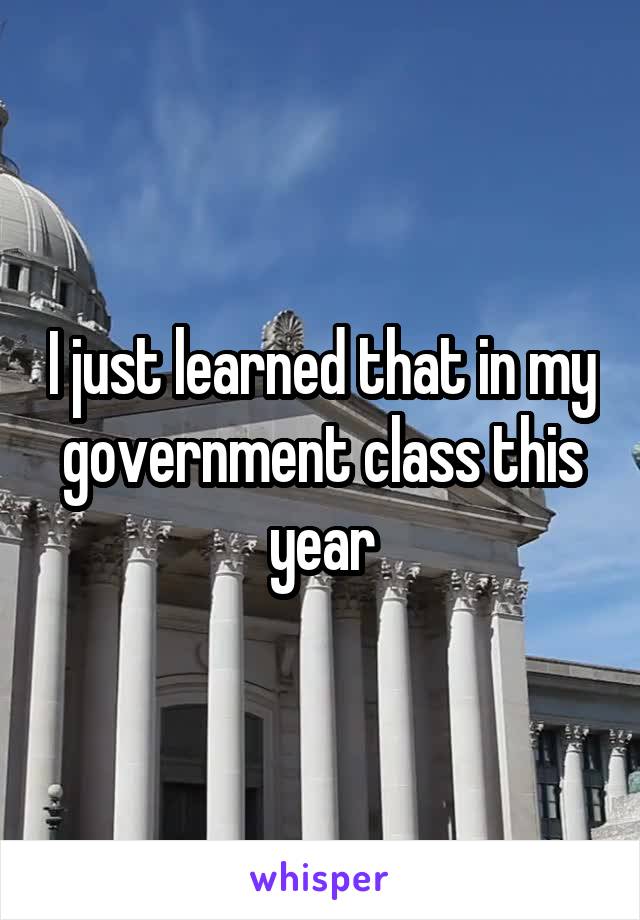 I just learned that in my government class this year