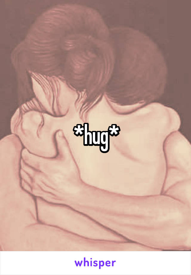 *hug*