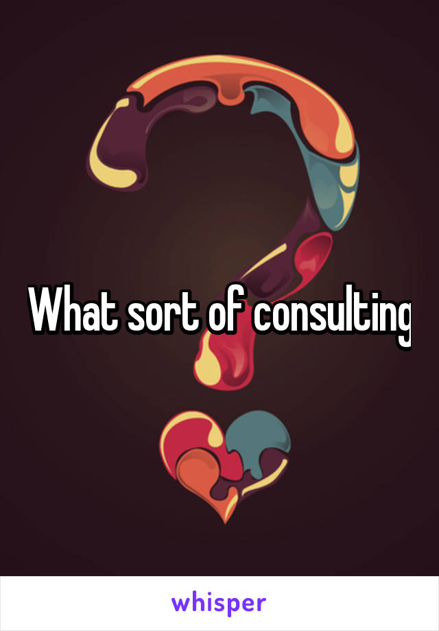 What sort of consulting