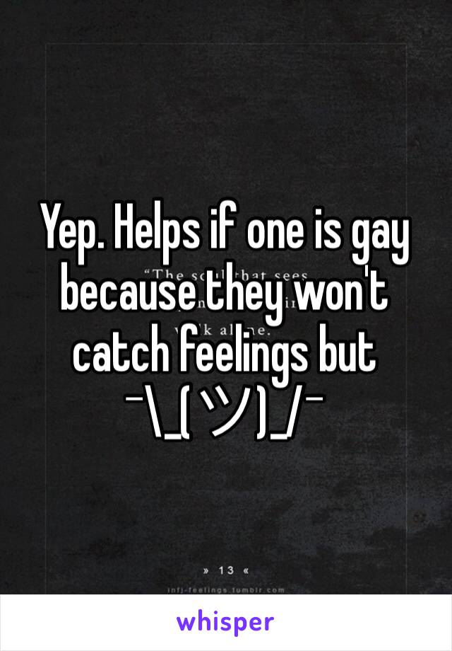 Yep. Helps if one is gay because they won't catch feelings but  ¯\_(ツ)_/¯