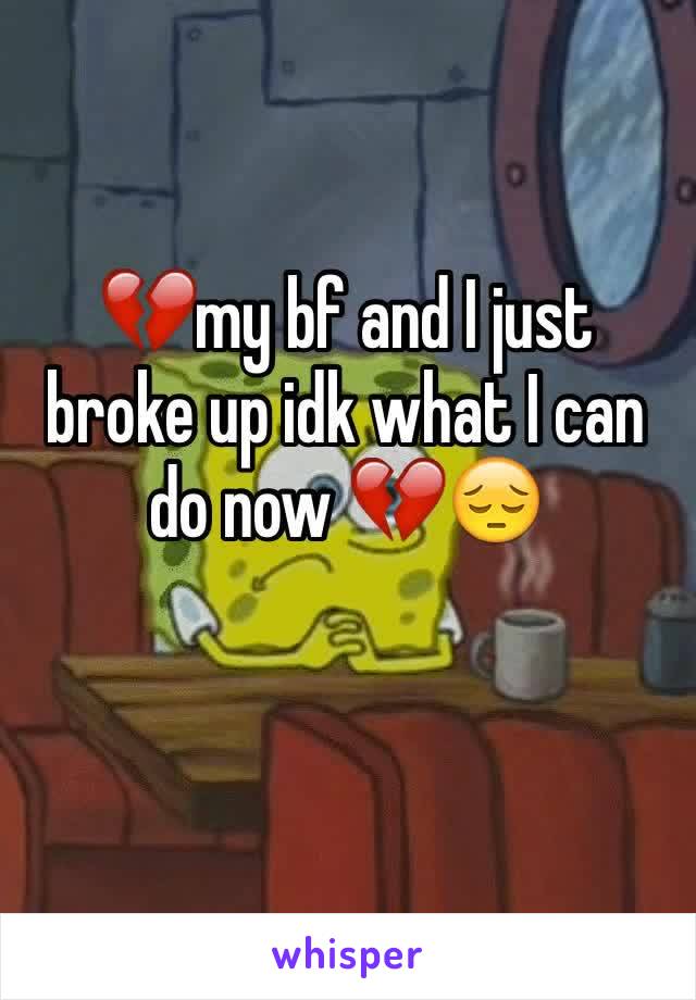 💔my bf and I just broke up idk what I can do now 💔😔