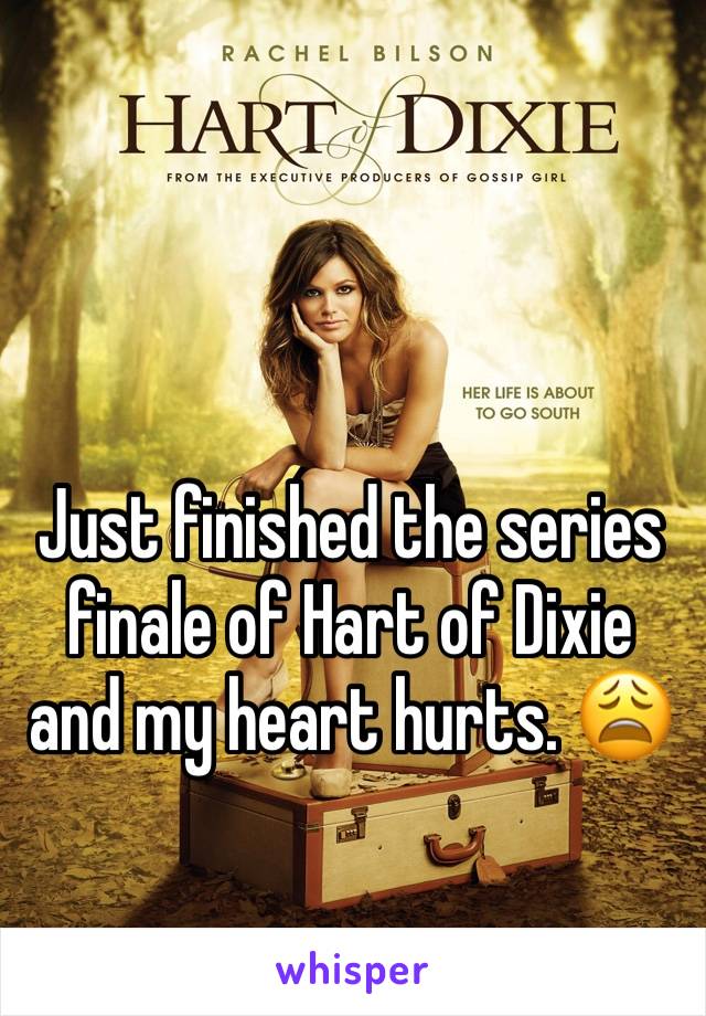 Just finished the series finale of Hart of Dixie and my heart hurts. 😩