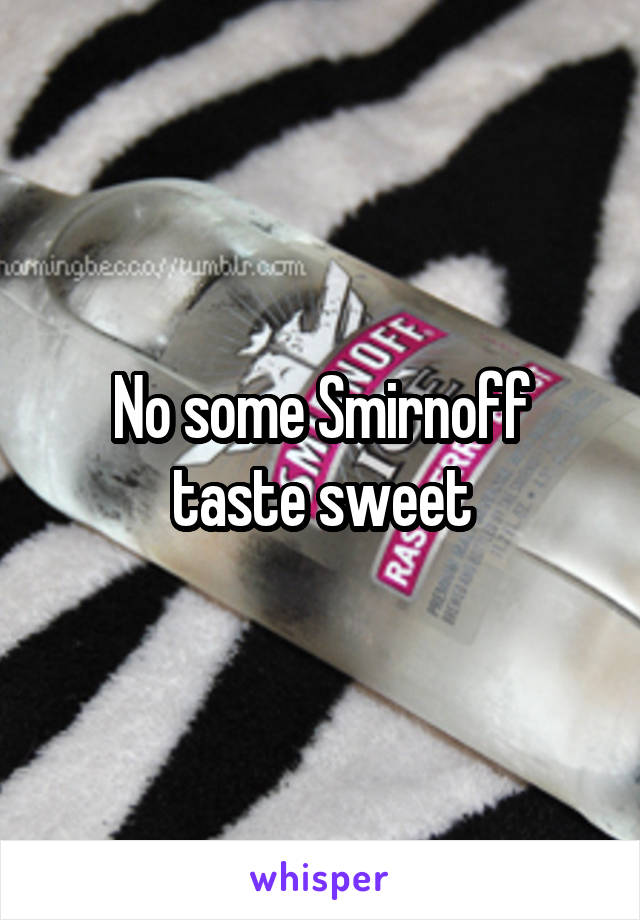 No some Smirnoff taste sweet