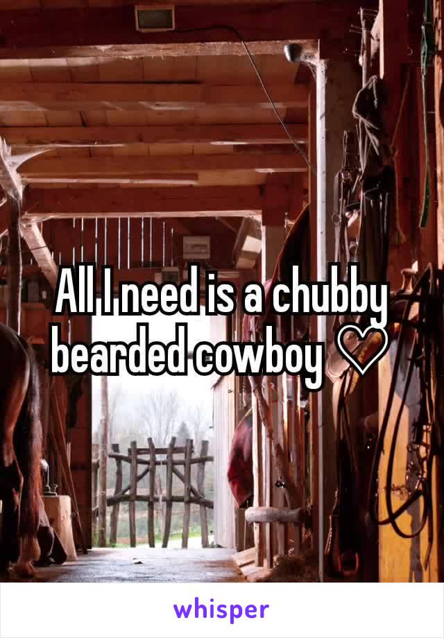 All I need is a chubby bearded cowboy ♡