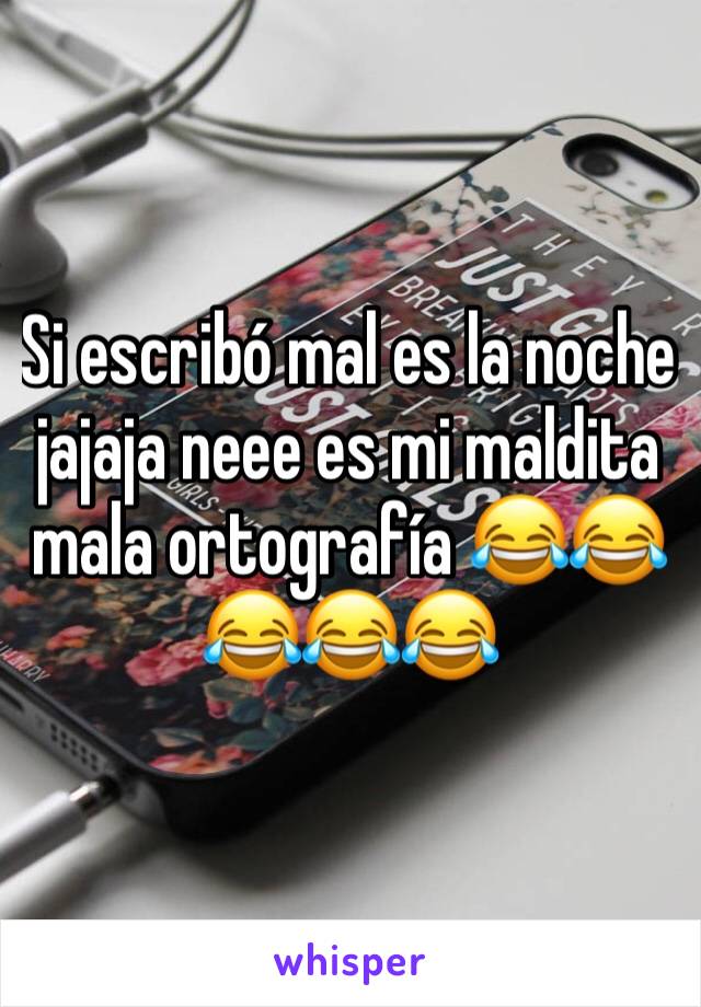 Si escribó mal es la noche jajaja neee es mi maldita mala ortografía 😂😂😂😂😂