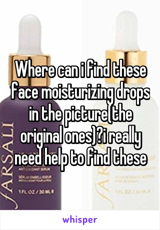 Where can i find these face moisturizing drops in the picture(the original ones)?i really need help to find these