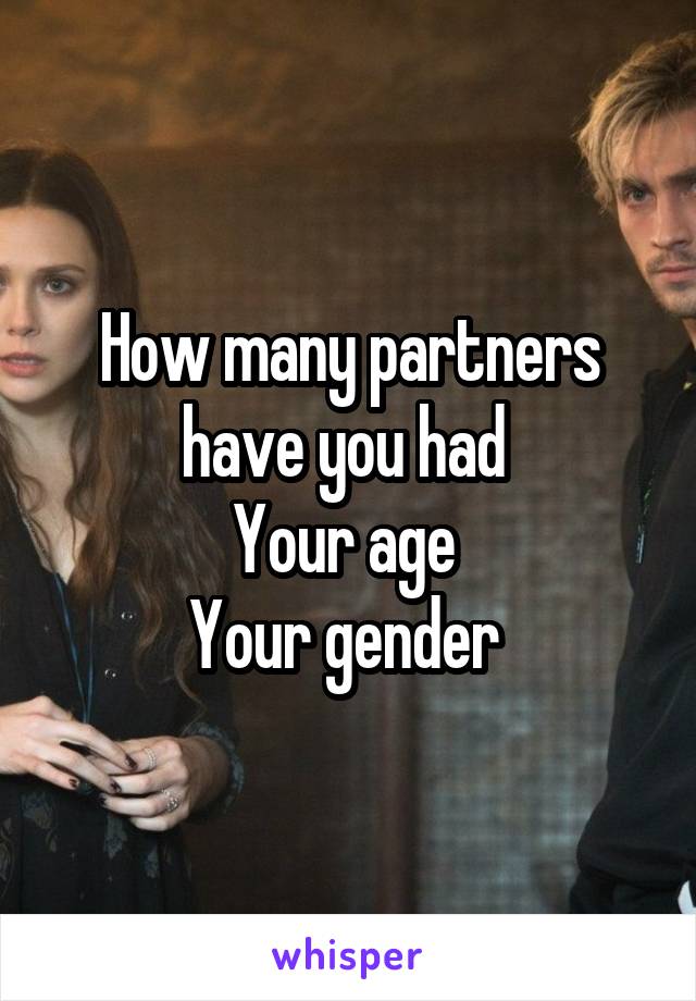 How many partners have you had 
Your age 
Your gender 