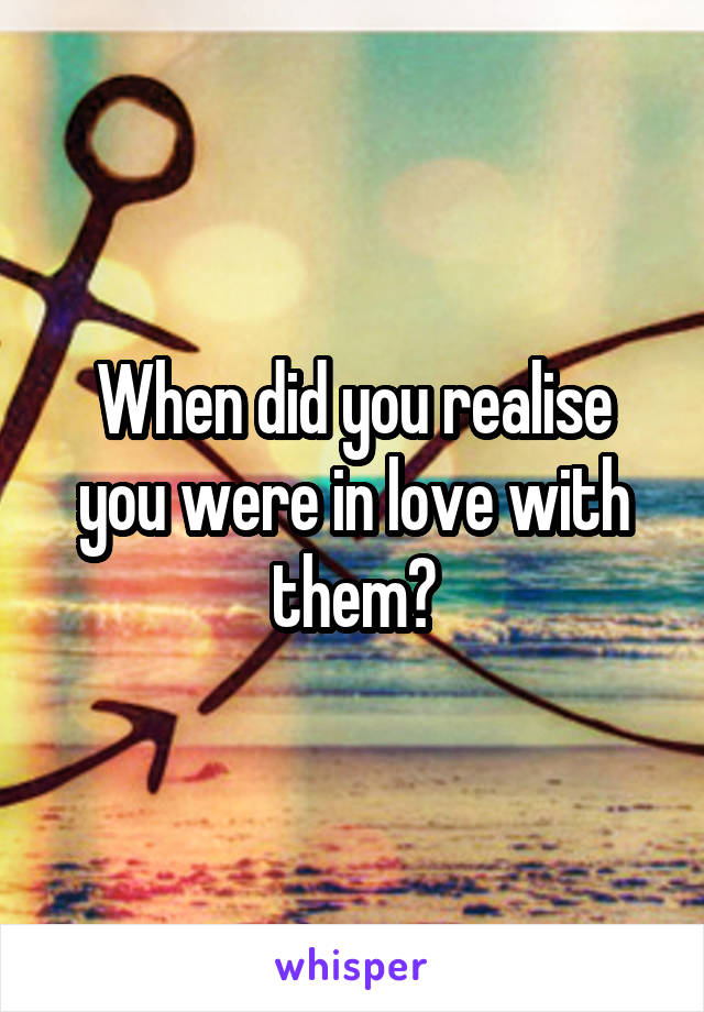 When did you realise you were in love with them?