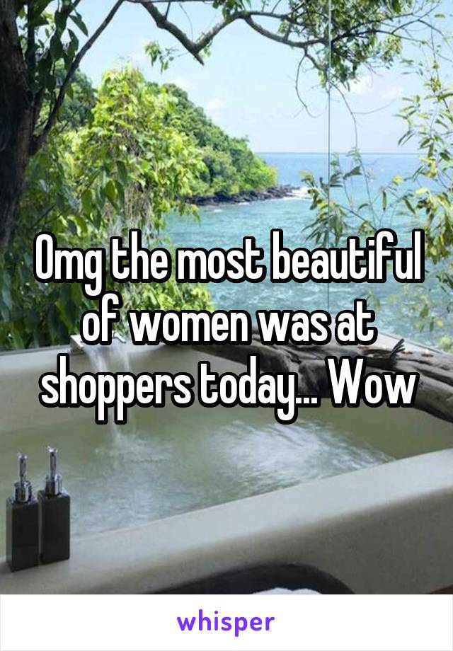 Omg the most beautiful of women was at shoppers today... Wow