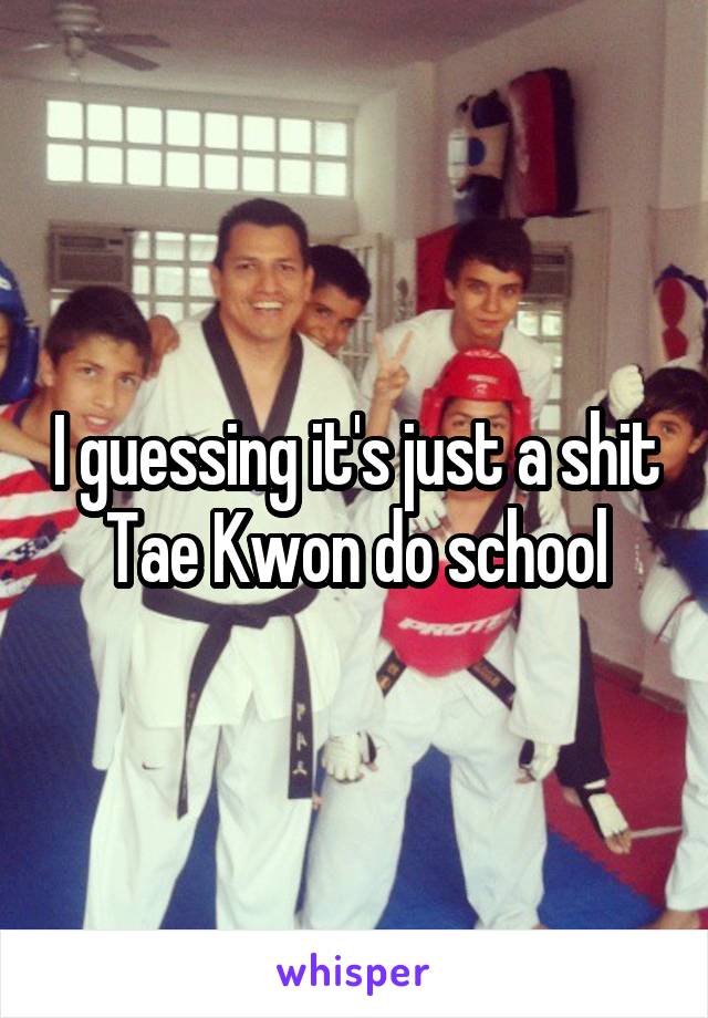 I guessing it's just a shit Tae Kwon do school