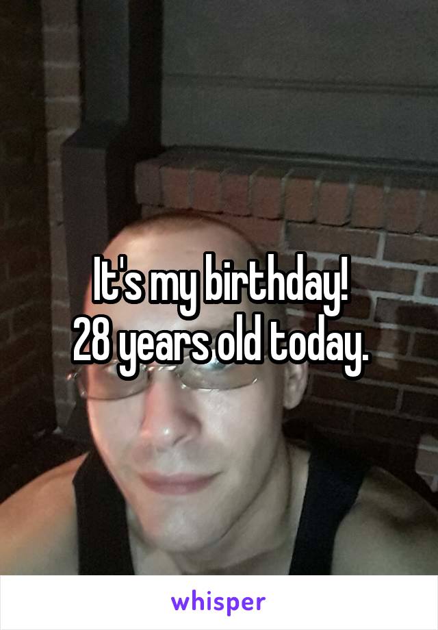 It's my birthday!
28 years old today.