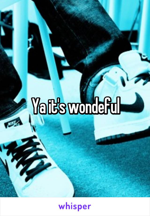 Ya it's wondeful