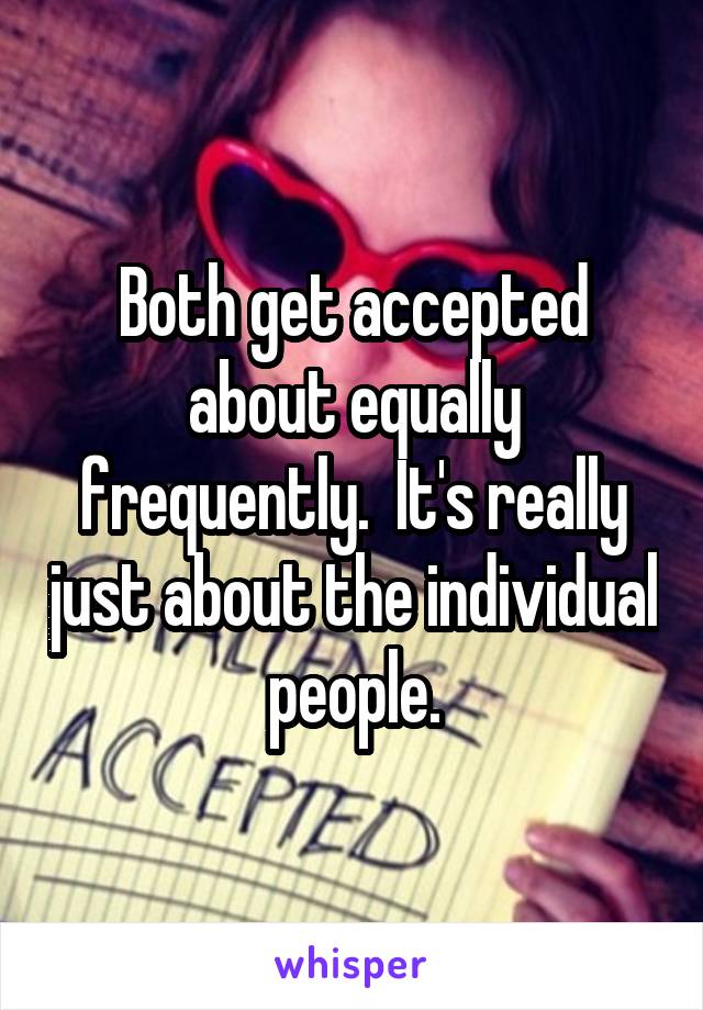 Both get accepted about equally frequently.  It's really just about the individual people.