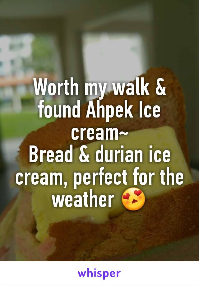 Worth my walk & found Ahpek Ice cream~
Bread & durian ice cream, perfect for the weather 😍