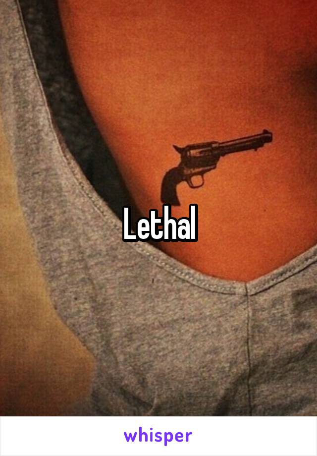 Lethal