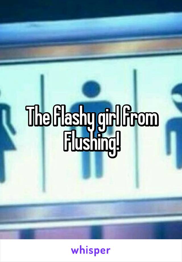 The flashy girl from Flushing!