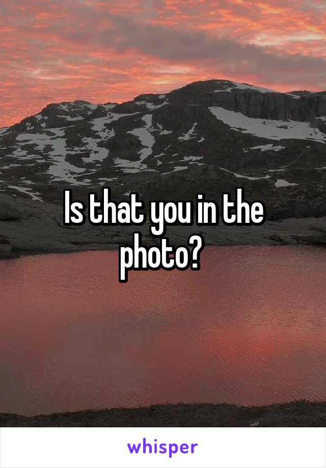 Is that you in the photo? 