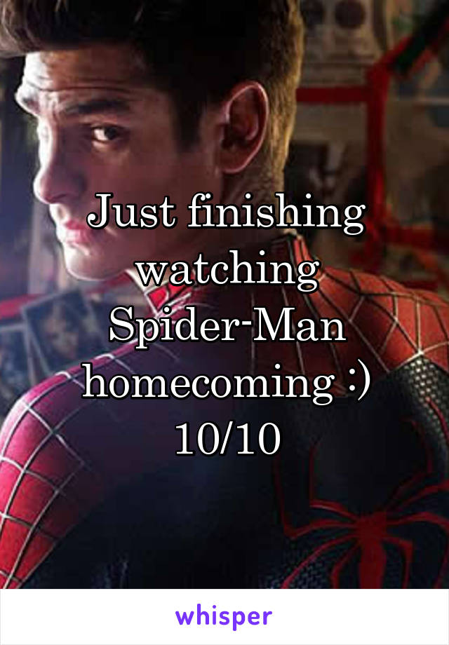 Just finishing watching Spider-Man homecoming :) 10/10