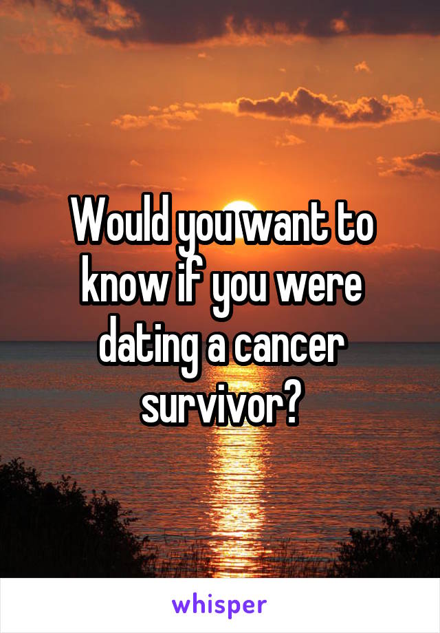 Would you want to know if you were dating a cancer survivor?