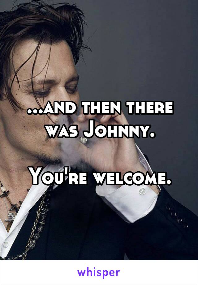 ...and then there was Johnny.

You're welcome.