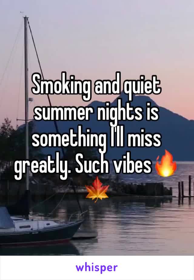 Smoking and quiet summer nights is something I'll miss greatly. Such vibes🔥🍁