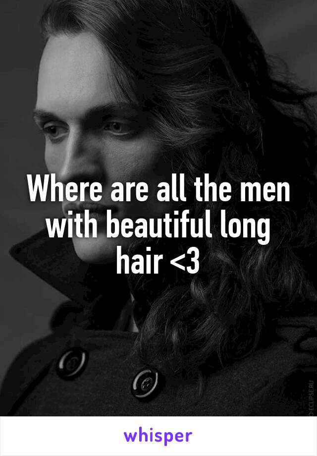 Where are all the men with beautiful long hair <3