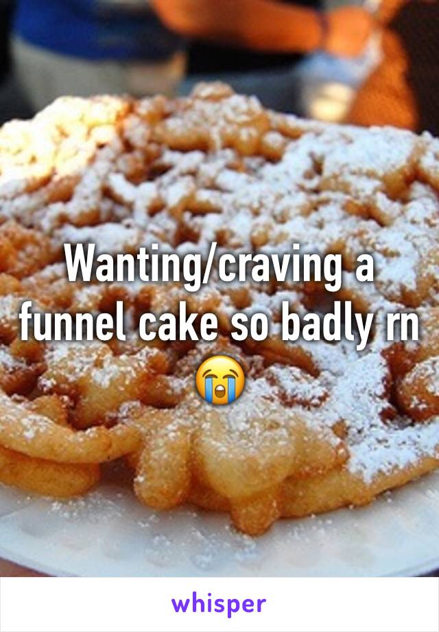 Wanting/craving a funnel cake so badly rn 😭