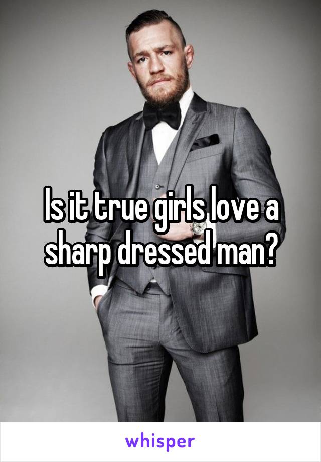 Is it true girls love a sharp dressed man?