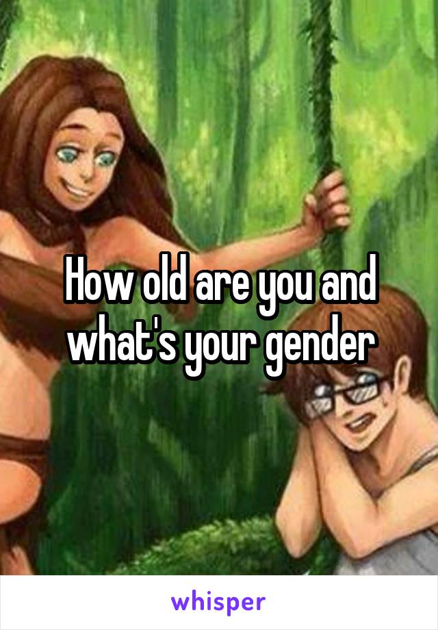 How old are you and what's your gender