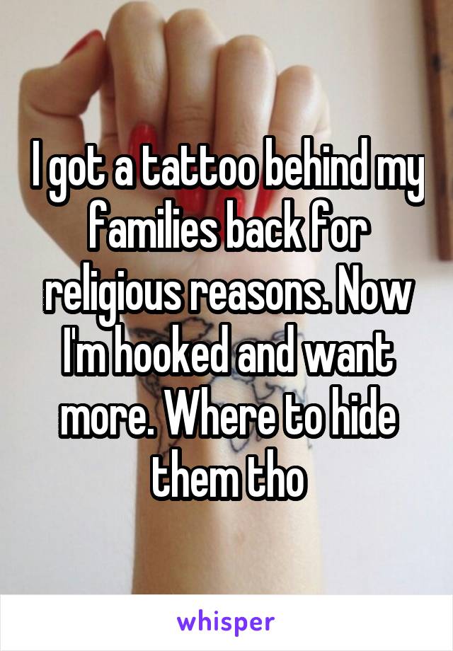 I got a tattoo behind my families back for religious reasons. Now I'm hooked and want more. Where to hide them tho