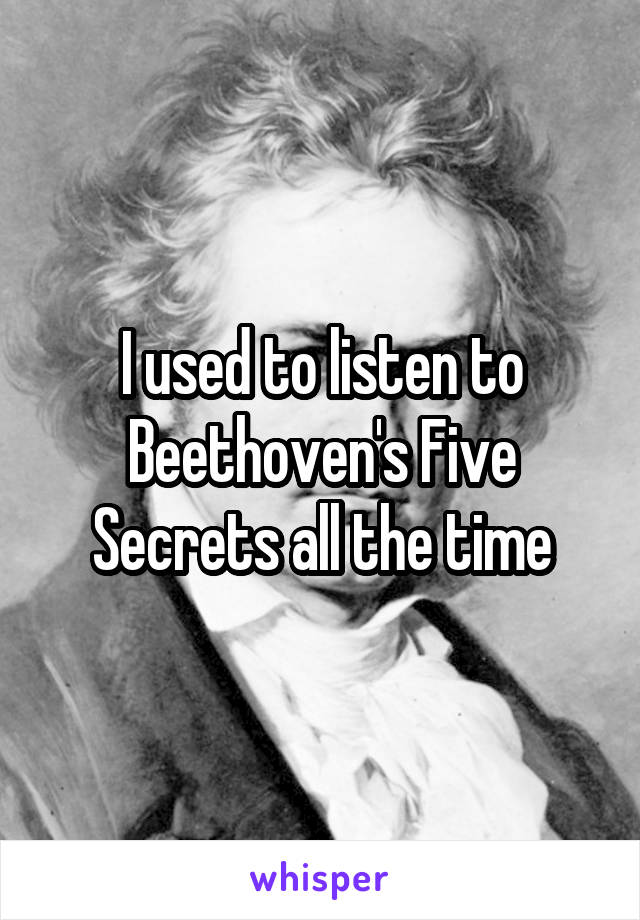 I used to listen to Beethoven's Five Secrets all the time