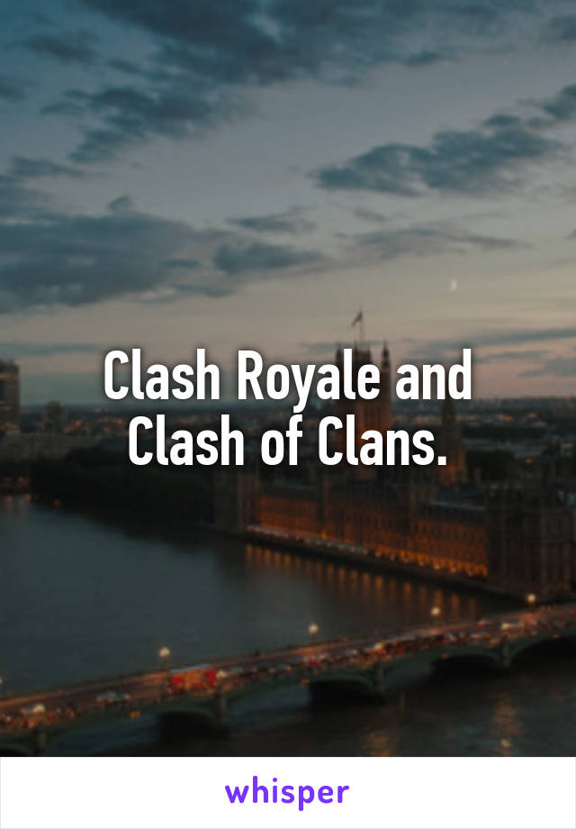 Clash Royale and Clash of Clans.