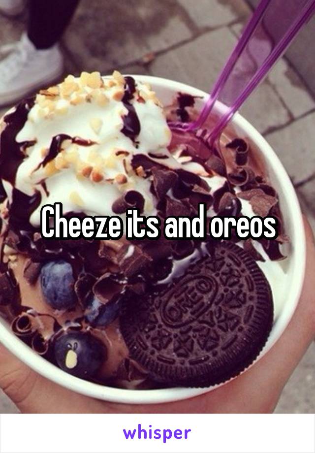 Cheeze its and oreos