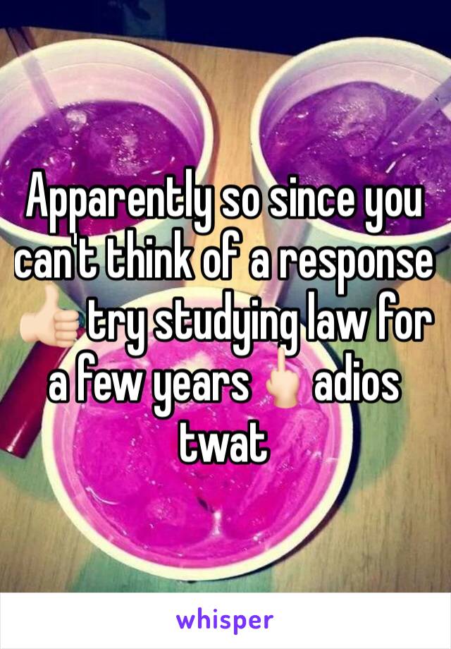 Apparently so since you can't think of a response 👍🏻 try studying law for a few years🖕🏻adios twat