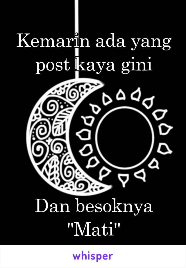 Kemarin ada yang post kaya gini





Dan besoknya
"Mati"