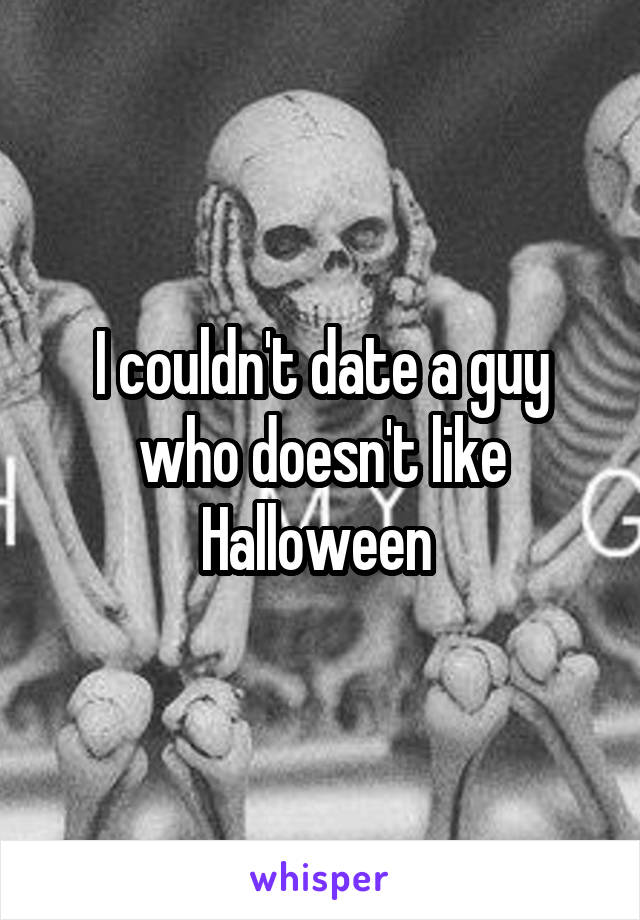 I couldn't date a guy who doesn't like Halloween 