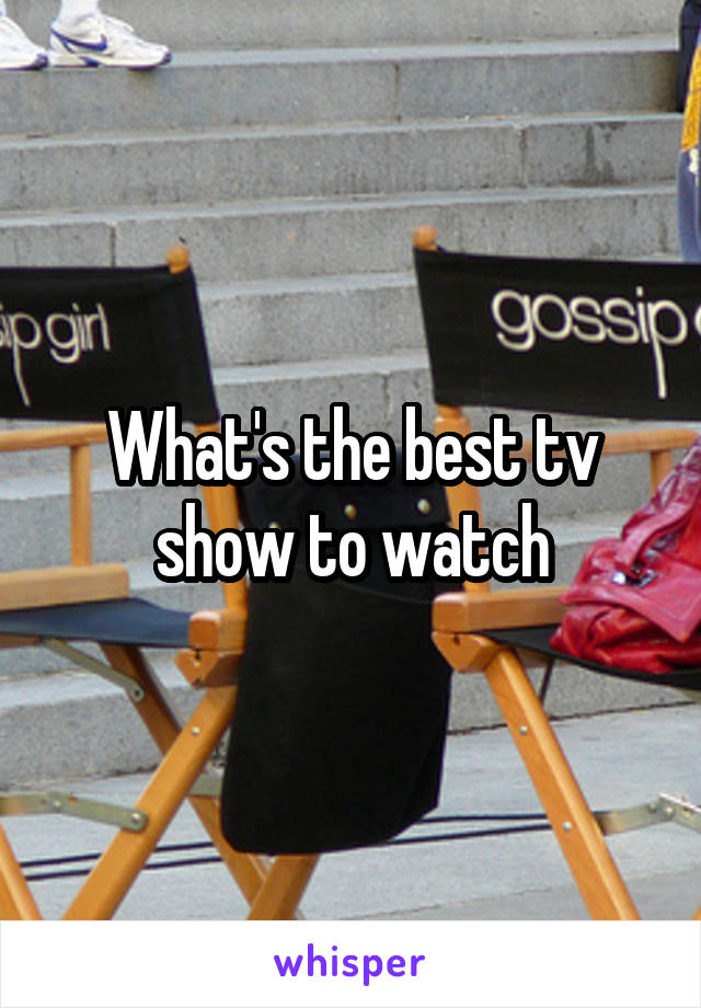 What's the best tv show to watch