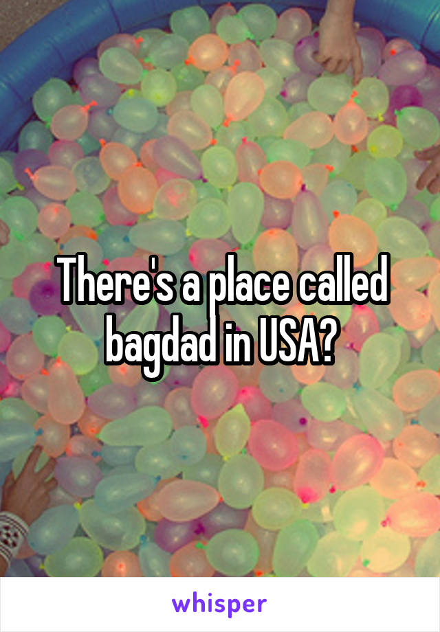 There's a place called bagdad in USA?