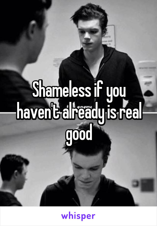 Shameless if you haven't already is real good