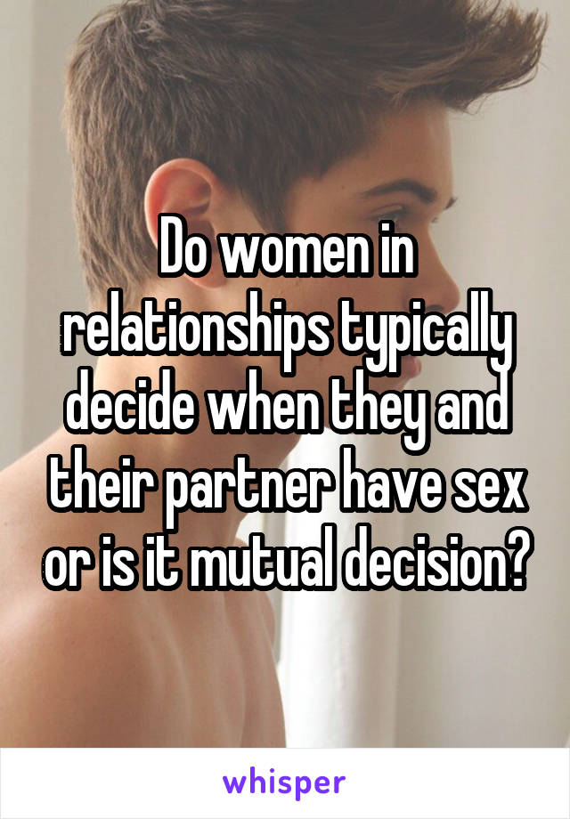 Do women in relationships typically decide when they and their partner have sex or is it mutual decision?