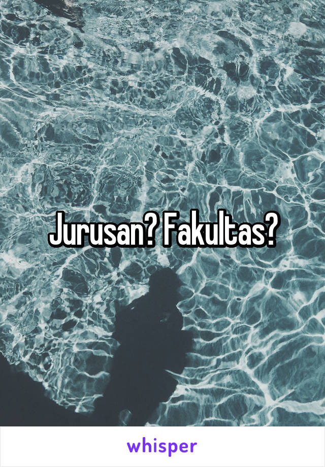 Jurusan? Fakultas?