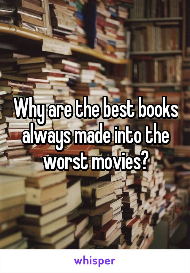 Why are the best books always made into the worst movies?