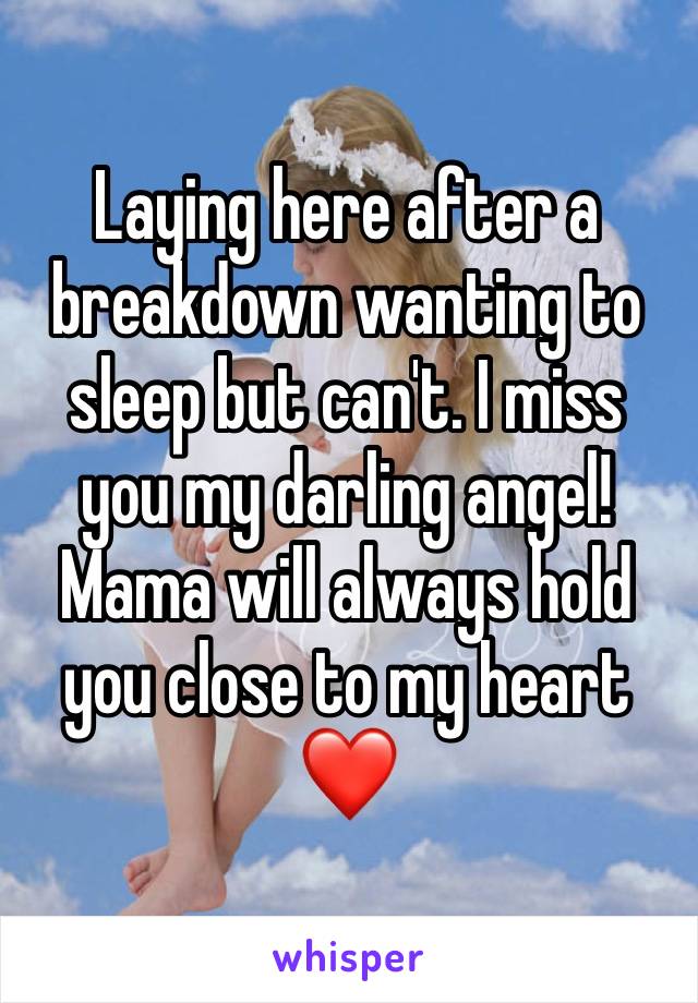 Laying here after a breakdown wanting to sleep but can't. I miss you my darling angel! Mama will always hold you close to my heart ❤️ 