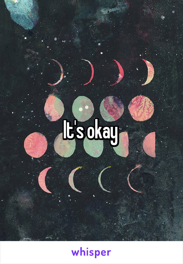 It's okay 